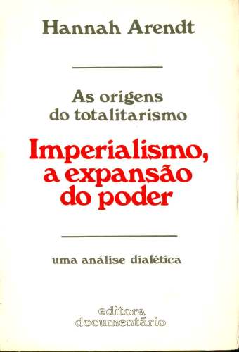 Imperialismo, a Expansão do Poder: As origens do totalitarismo.