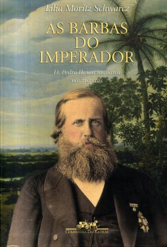 As Barbas do Imperador: D. Pedro II, Um Monarca nos Trópicos