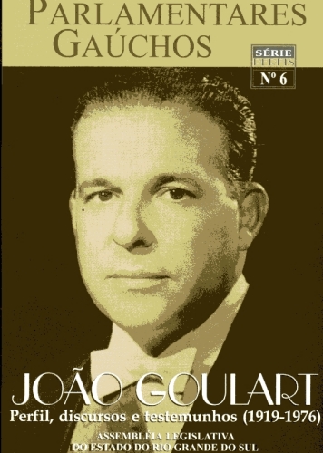 Parlamentares Gaúchos: João Goulart - Perfil, Discursos e Testemunhos (1919-1976)
