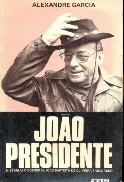 João Presidente - Histórias do General João Baptista de Oliveira Figueiredo