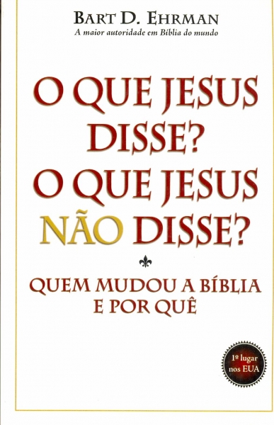 O Que Jesus Disse? O Que Jesus Não Disse? Quem Mudou a Bíblia e Por Que