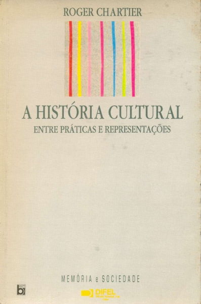 A História Cultural - Entre Práticas e Representações