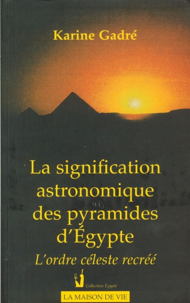 La Signification Astronomique des Pyramides d`Egypte - L`Ordre Céleste Recrée