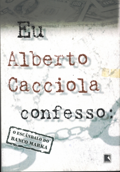 Eu Alberto Cacciola, confesso: O Escândalo do Banco Marka