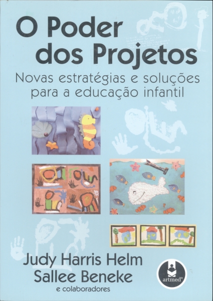 O Poder dos Projetos - Novas Estratégias e Soluções para a Educação Infantil