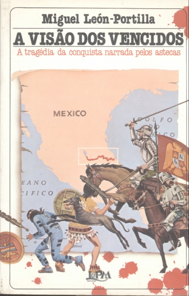 A Visão dos Vencidos: A Tragédia da Conquista Narrada pelos Astecas