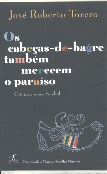 Os Cabeças-de-Bagre Também Merecem O Paraíso: Crônicas Sobre Futebol