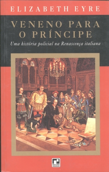 Veneno para o Príncipe: Uma História Policial na Renascença Italiana