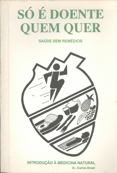 Só É Doente Quem Quer - Introdução à Medicina Natural