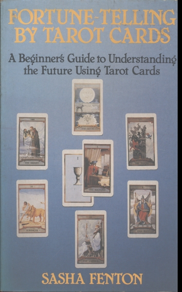 Fortune - Telling by Tarot Cards - A Beginners Guide to Understanding the Future Using Tarot Cards