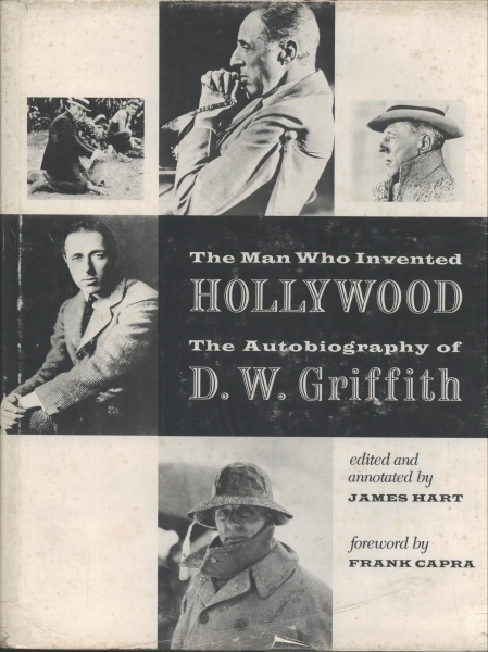 The Man Who Invented Hollywood - The Autobiography of D. W. Griffith