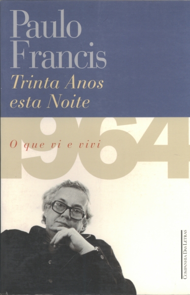 Trinta Anos Esta Noite - 1964 O que Vi e Vivi