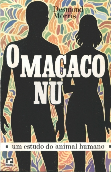 O Macaco Nu - Um Estudo do Animal Humano