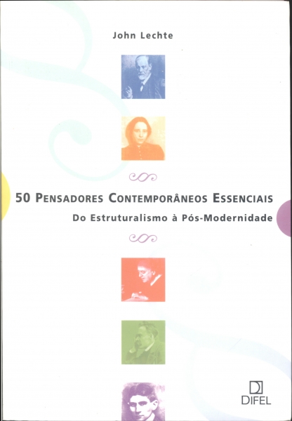 50 Pensadores Contemporâneos Essenciais: Do Estruturalismo à Pós - Modernidade