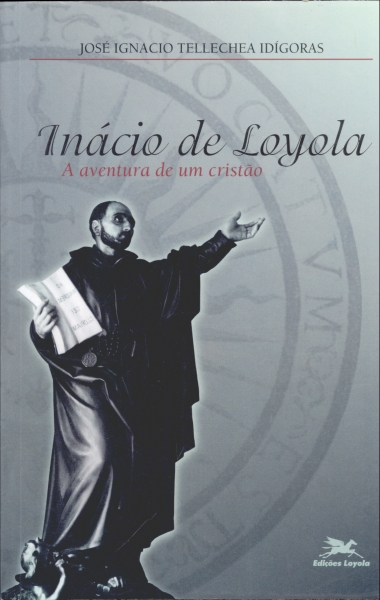 Inácio de Loyola - A Aventura de um Cristão
