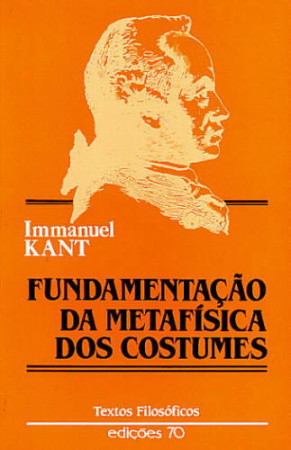 FUNDAMENTAÇÃO DA METAFÍSICA DOS COSTUMES