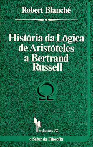 HISTÓRIA DA LÓGICA DE ARISTÓTELES A BERTRAND RUSSELL