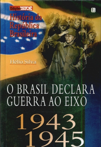 O Brasil Declara Guerra ao Eixo 1943-1945