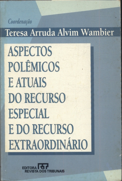 Aspectos Polêmicos e Atuais do Recurso Especial e do Recurso Extraordinário