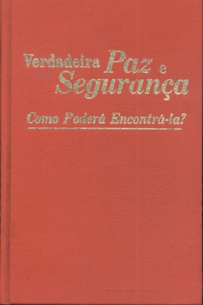 Verdadeira Paz E Segurança: Como Poderá Encontrá-la?