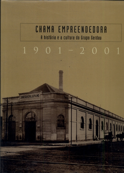 Chama Empreendedora: A História E A Cultura Do Grupo Gerdau 1901-2001