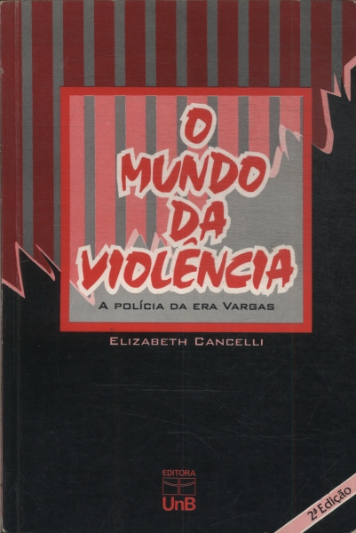 O Mundo Da Violência: A Polícia Da Era Vargas