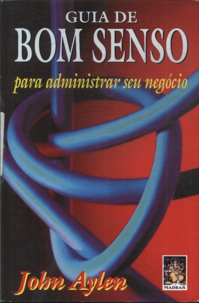 Guia De Bom Senso Para Administrar Seu Negócio