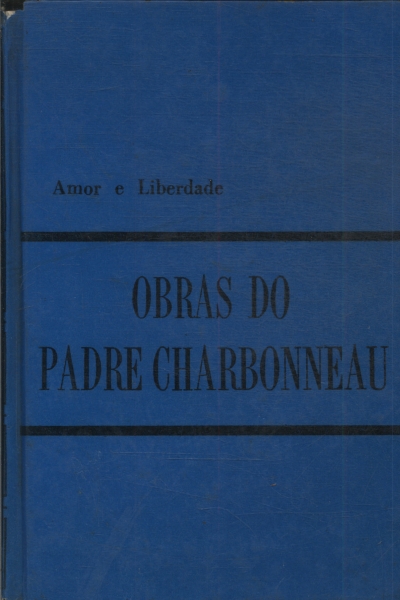 Obras Do Padre Charbonneau: Amor E Liberdade