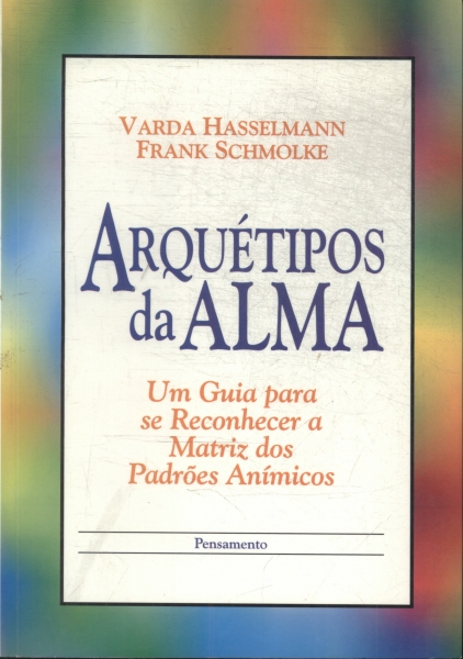 Arquétipos da Alma: Um Guia para se Reconhecer a Matriz dos Padrões  Anímicos - Varda Hasselmann e Frank Schmolke - Traça Livraria e Sebo