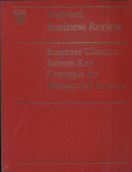 Business Classics: Fifteen Key Concepts For Managerial Success