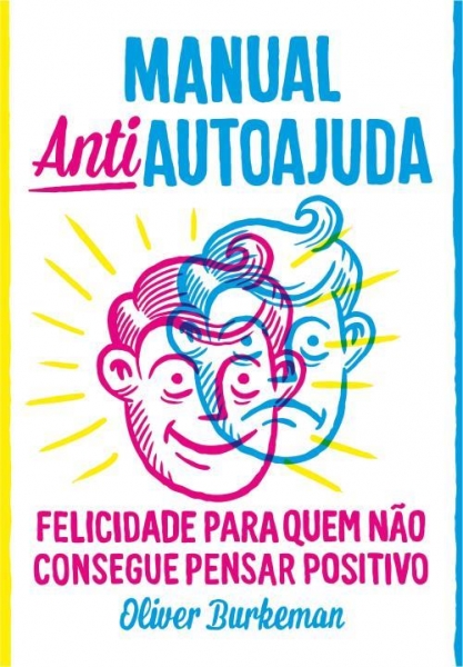 Manual Antiautoajuda - Felicidade Para Quem Não Consegue Pensar Positivo