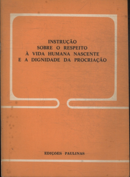 Instrução Sobre O Respeito À Vida Humana Nascente E A Dignidade Da Procriação