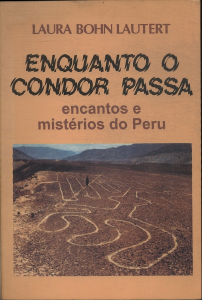 Enquanto O Condor Passa: Encantos E Mistérios Do Peru