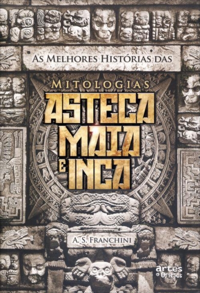 As Melhores Histórias Das Mitologias Asteca, Mais e Inca