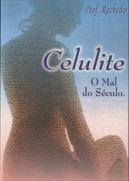 Celulite, O Mal Do Século