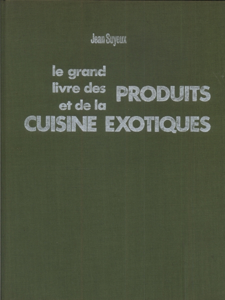 Le Grand Livre Des Produits Et De La Cuisine Exotiques
