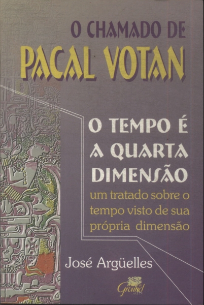 O Chamado De Pacal Votan: O Tempo É A Quarta Dimensão