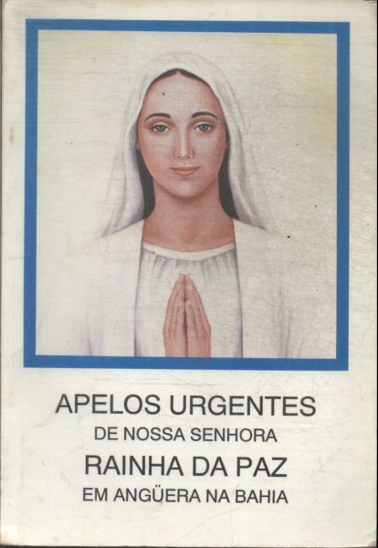 Apelos Urgentes De Nossa Senhora Rainha Da Paz Em Anguera Na Bahia