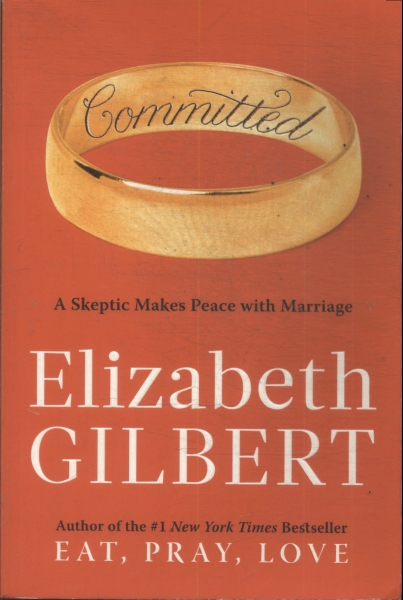 Committed: A Skeptic Makes Peace With Marriage