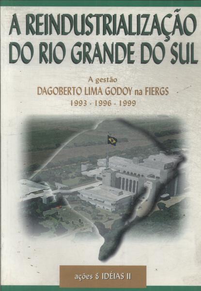 A Reindustrialização Do Rio Grande Do Sul: Ações E Idéias Vol 1