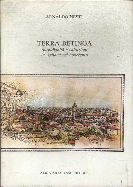 Terra Betinga: Quotidianità e istituzioni in Agliana nel Novecento