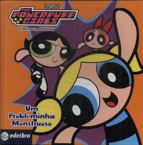 The Powerpuff Girls: Um Probleminha Monstruoso