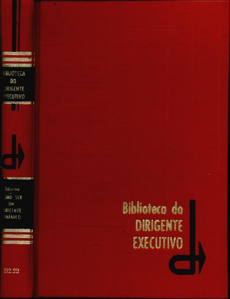 Biblioteca Do Dirigente Executivo: Como Ser Um Dirigente Dinâmico