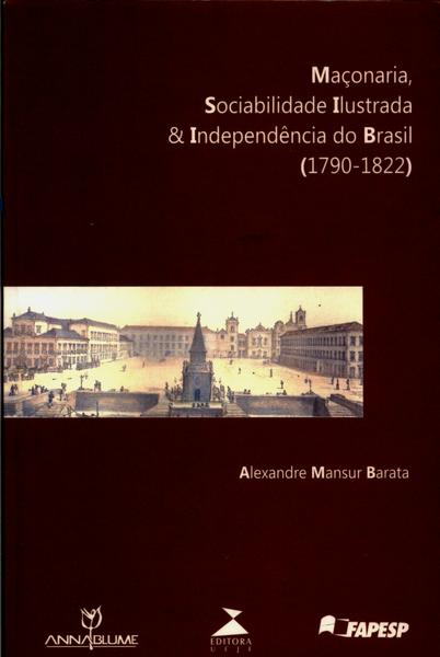 Maçonaria, Sociabilidade Ilustrada E Independência Do Brasil (1790 - 1822)
