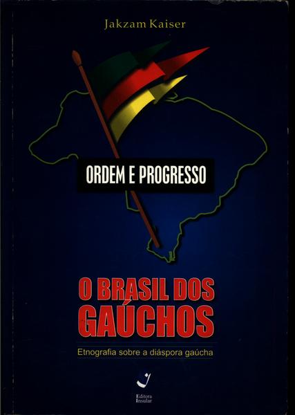 Ordem E Progresso: O Brasil Dos Gaúchos