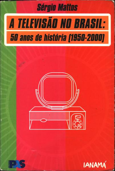 A Televisão No Brasil: 50 Anos De História (1950 - 2000)