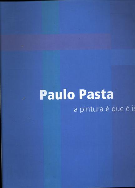 Paulo Pasta: A Pintura É Que É Isto