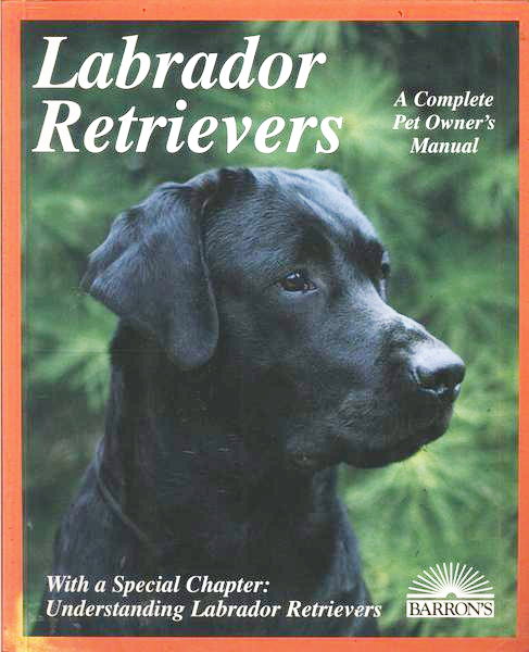 Labrador Retrievers: A Complete Pet Owners Manual