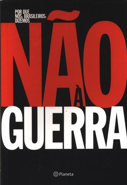 Por Que Nós, Brasileiros, Dizemos Não À Guerra