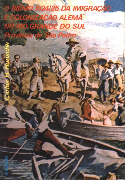 O Biênio 1824/25 Da Imigração E Colonização Alemã No Rio Grande Do Sul